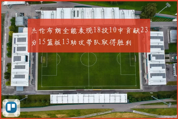 杰伦布朗全能表现18投10中贡献23分15篮板13助攻带队取得胜利