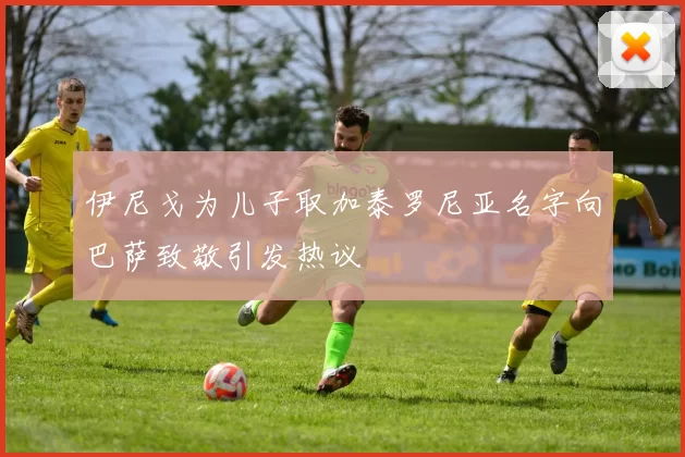 伊尼戈为儿子取加泰罗尼亚名字向巴萨致敬引发热议